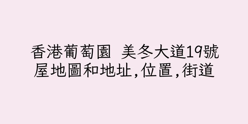香港葡萄園 美冬大道19號屋地圖和地址,位置,街道