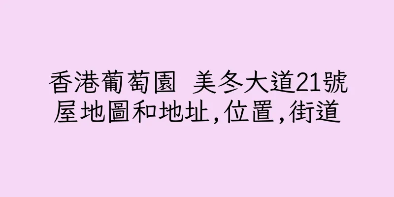 香港葡萄園 美冬大道21號屋地圖和地址,位置,街道