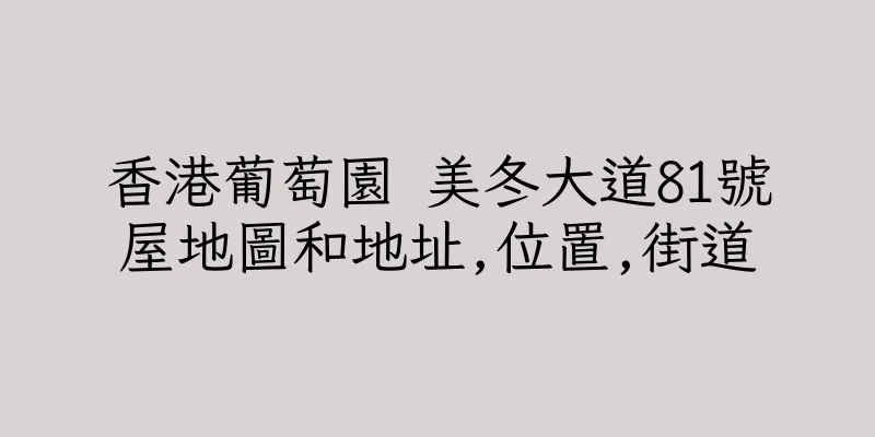 香港葡萄園 美冬大道81號屋地圖和地址,位置,街道