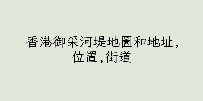 香港御采河堤地圖和地址,位置,街道