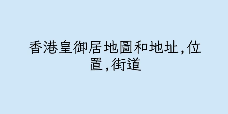 香港皇御居地圖和地址,位置,街道