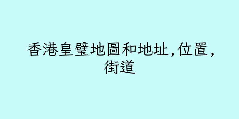 香港皇璧地圖和地址,位置,街道