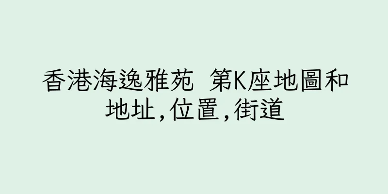 香港海逸雅苑 第K座地圖和地址,位置,街道