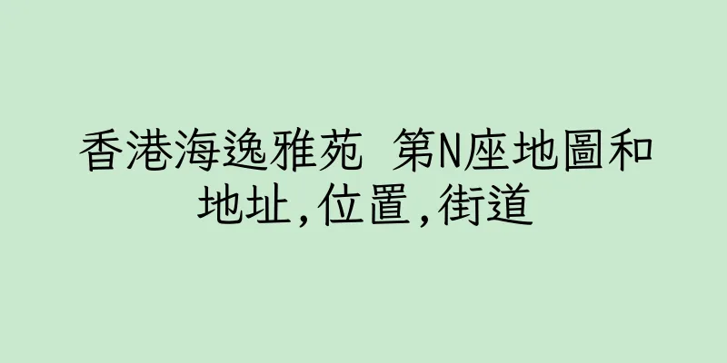 香港海逸雅苑 第N座地圖和地址,位置,街道