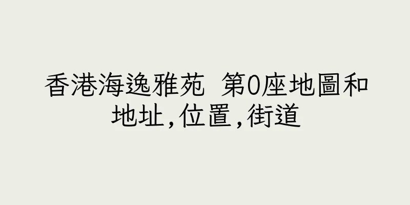 香港海逸雅苑 第O座地圖和地址,位置,街道