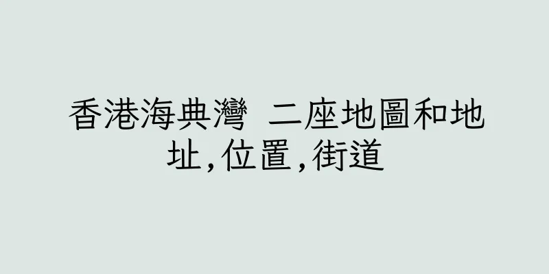 香港海典灣 二座地圖和地址,位置,街道