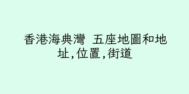 香港海典灣 五座地圖和地址,位置,街道