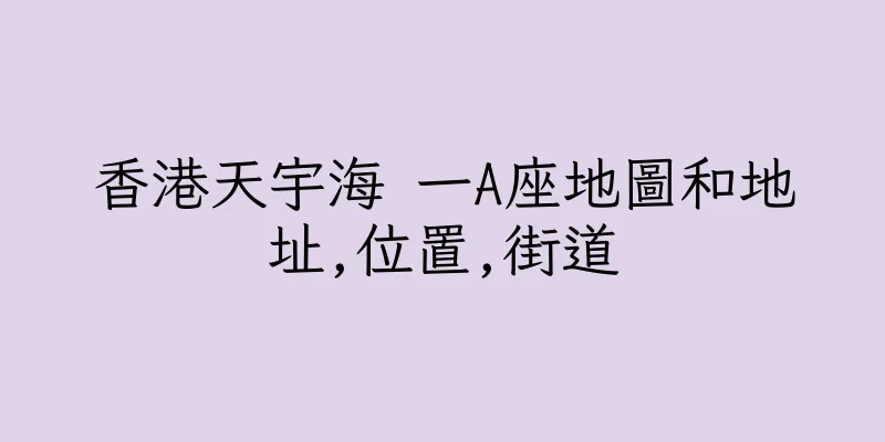 香港天宇海 一A座地圖和地址,位置,街道