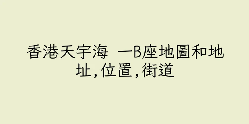 香港天宇海 一B座地圖和地址,位置,街道
