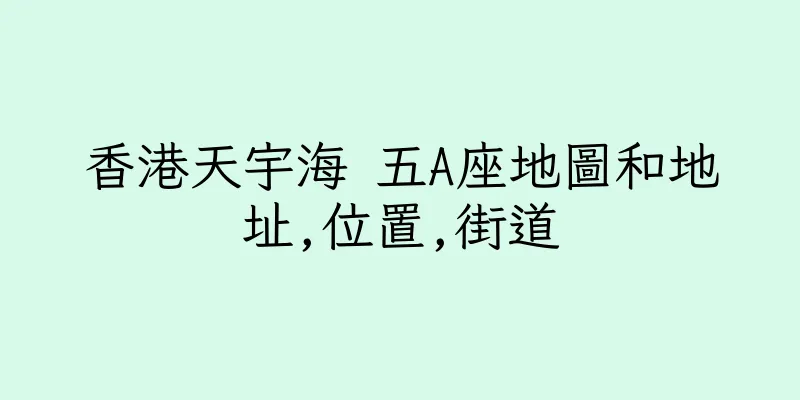 香港天宇海 五A座地圖和地址,位置,街道