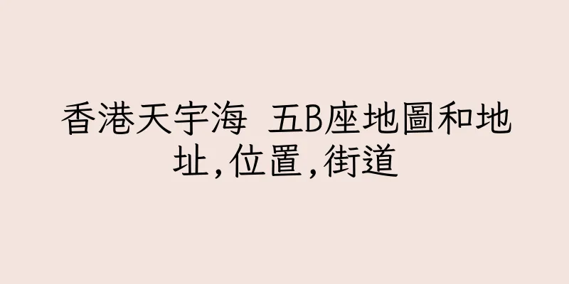 香港天宇海 五B座地圖和地址,位置,街道