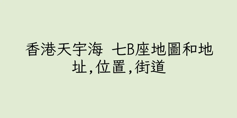 香港天宇海 七B座地圖和地址,位置,街道