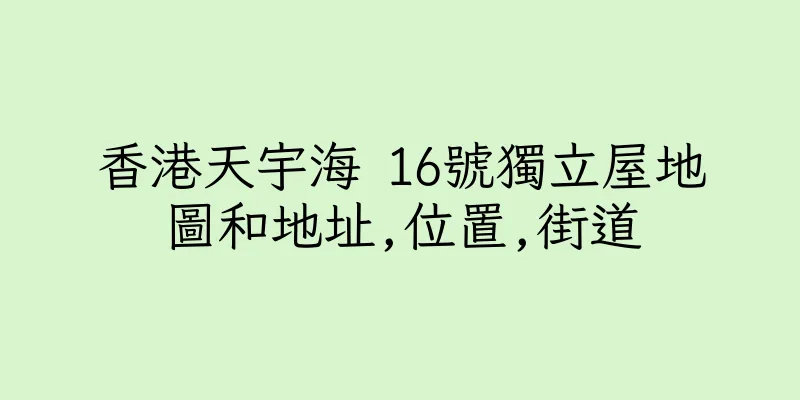 香港天宇海 16號獨立屋地圖和地址,位置,街道