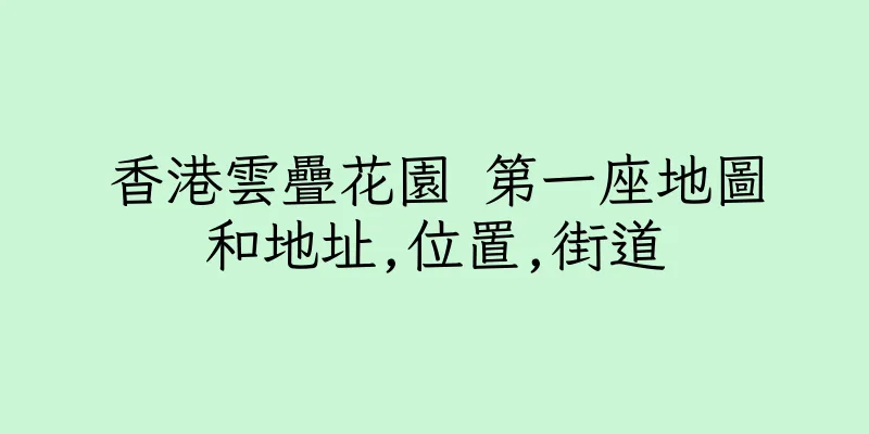 香港雲疊花園 第一座地圖和地址,位置,街道