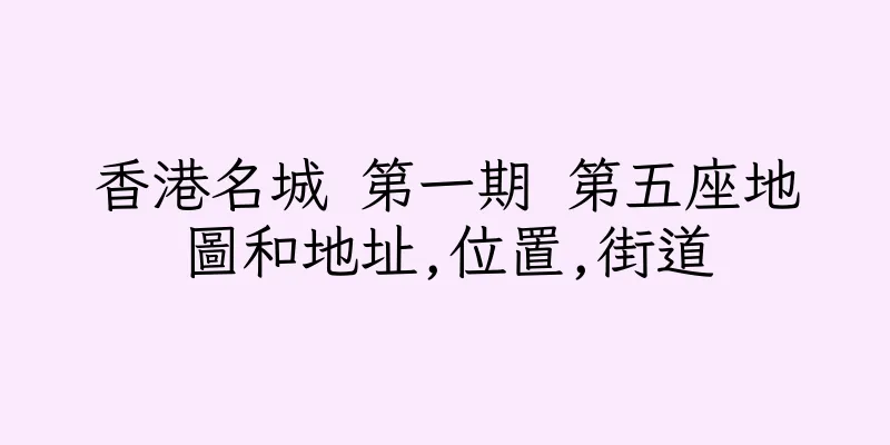香港名城 第一期 第五座地圖和地址,位置,街道