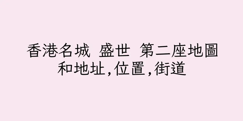 香港名城 盛世 第二座地圖和地址,位置,街道