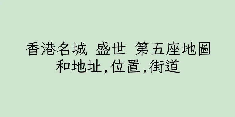 香港名城 盛世 第五座地圖和地址,位置,街道