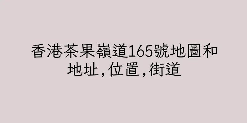 香港茶果嶺道165號地圖和地址,位置,街道