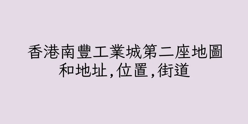 香港南豐工業城第二座地圖和地址,位置,街道
