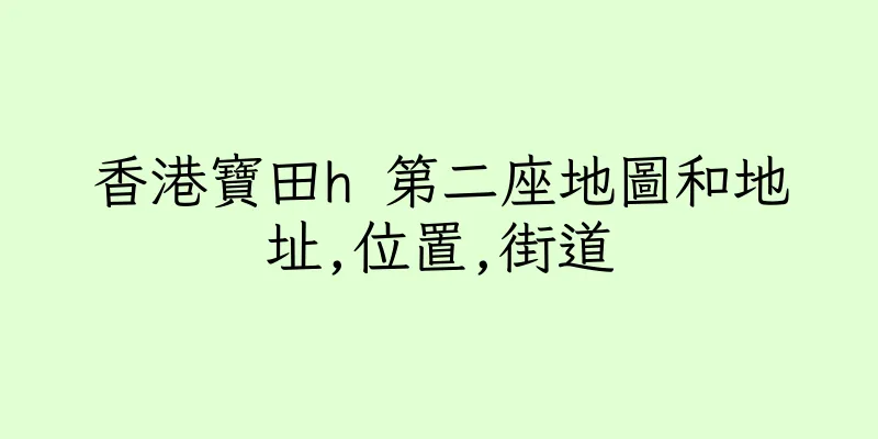 香港寶田h 第二座地圖和地址,位置,街道