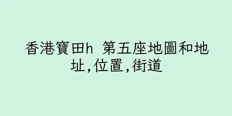 香港寶田h 第五座地圖和地址,位置,街道