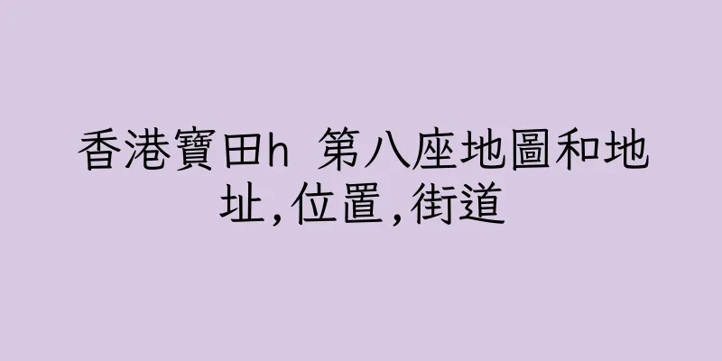 香港寶田h 第八座地圖和地址,位置,街道