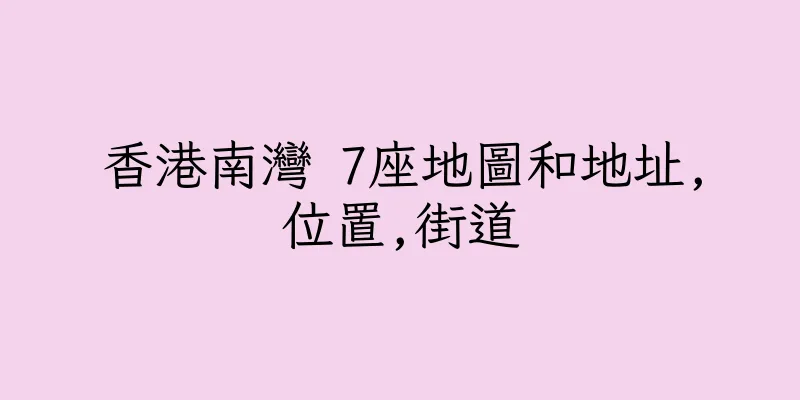香港南灣 7座地圖和地址,位置,街道