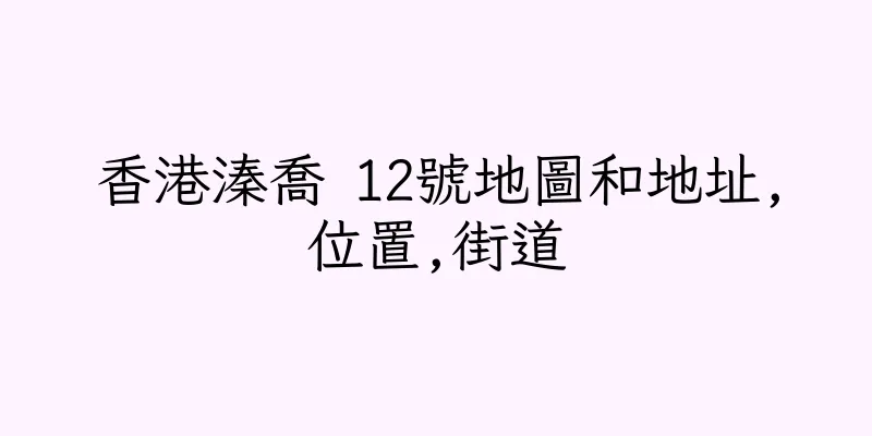 香港溱喬 12號地圖和地址,位置,街道