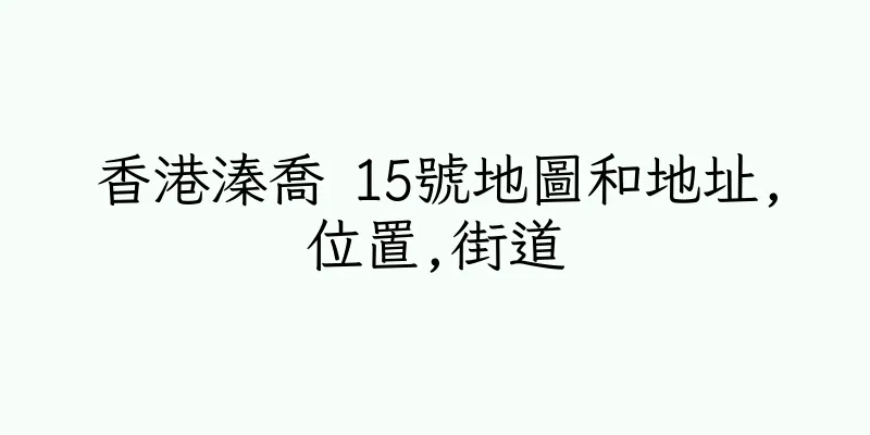 香港溱喬 15號地圖和地址,位置,街道