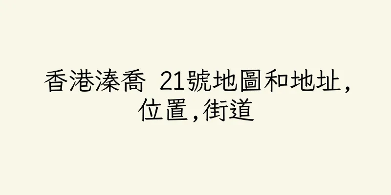 香港溱喬 21號地圖和地址,位置,街道