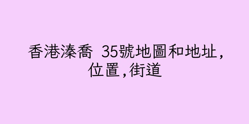香港溱喬 35號地圖和地址,位置,街道