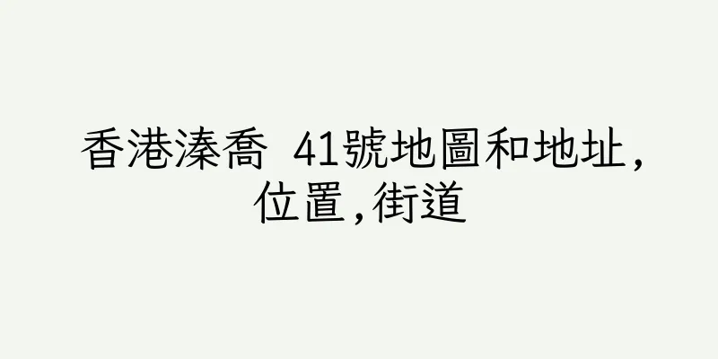 香港溱喬 41號地圖和地址,位置,街道