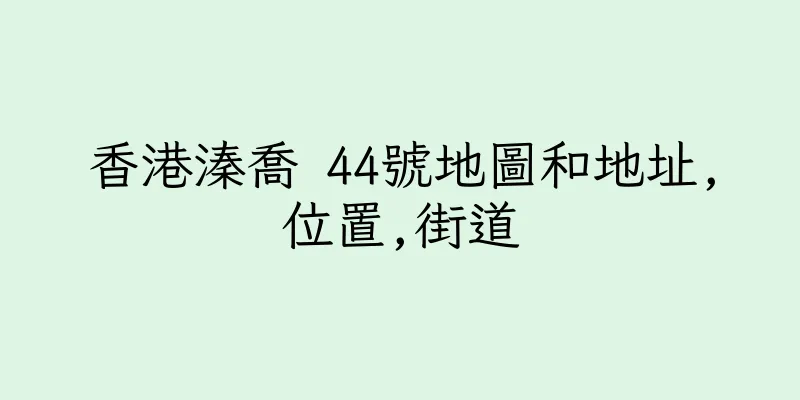 香港溱喬 44號地圖和地址,位置,街道