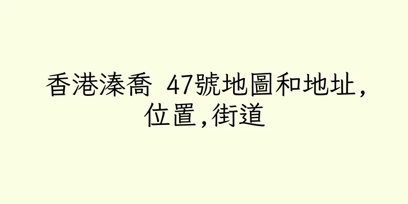 香港溱喬 47號地圖和地址,位置,街道