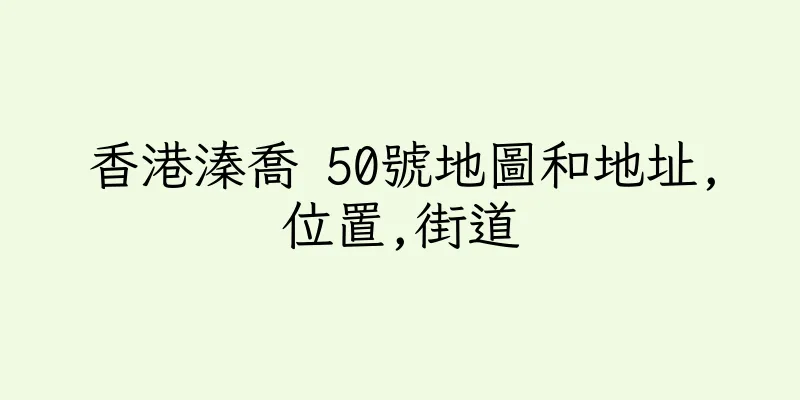 香港溱喬 50號地圖和地址,位置,街道