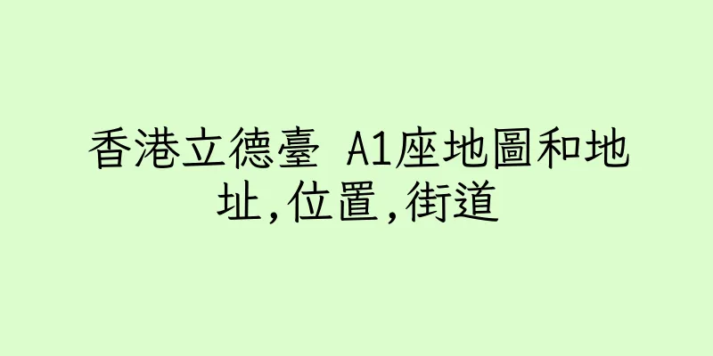 香港立德臺 A1座地圖和地址,位置,街道
