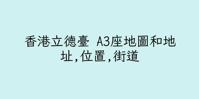 香港立德臺 A3座地圖和地址,位置,街道