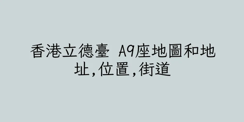香港立德臺 A9座地圖和地址,位置,街道