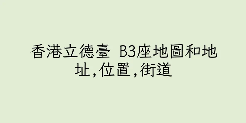 香港立德臺 B3座地圖和地址,位置,街道