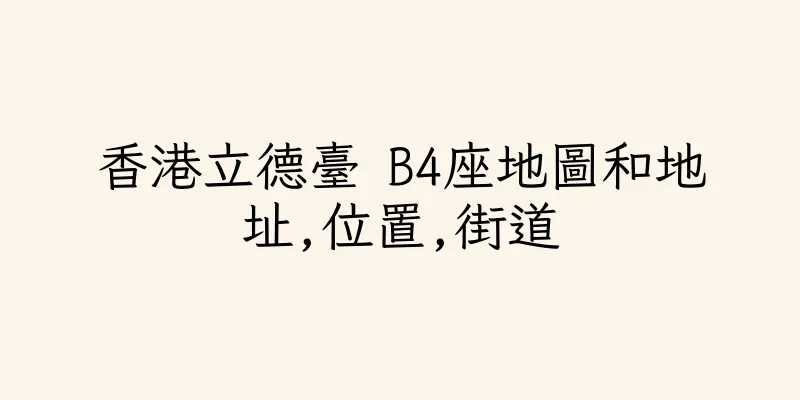 香港立德臺 B4座地圖和地址,位置,街道