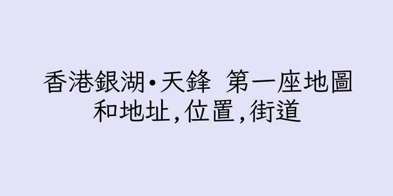 香港銀湖•天鋒 第一座地圖和地址,位置,街道