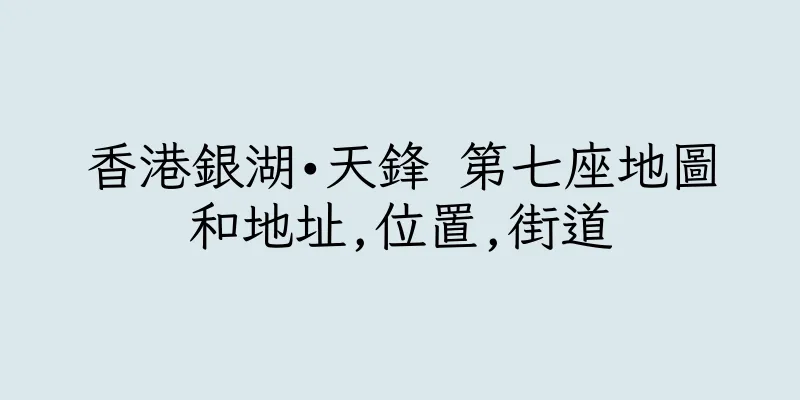 香港銀湖•天鋒 第七座地圖和地址,位置,街道