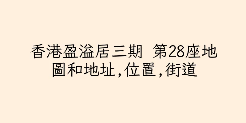 香港盈溢居三期 第28座地圖和地址,位置,街道