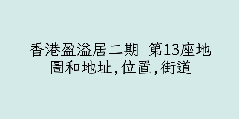 香港盈溢居二期 第13座地圖和地址,位置,街道