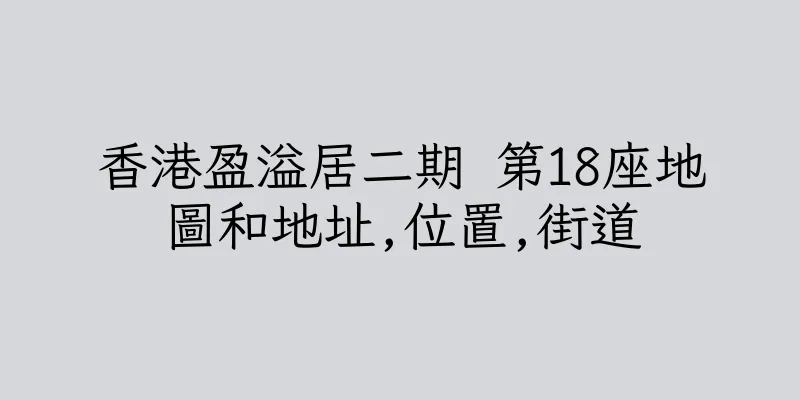 香港盈溢居二期 第18座地圖和地址,位置,街道