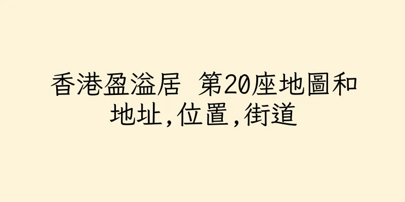 香港盈溢居 第20座地圖和地址,位置,街道