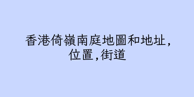 香港倚嶺南庭地圖和地址,位置,街道