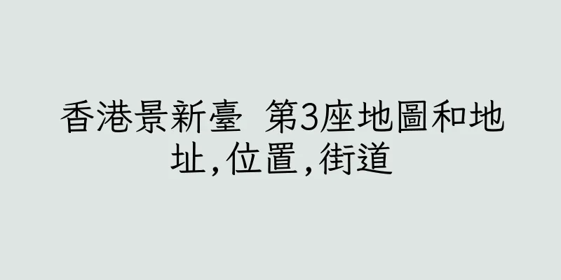 香港景新臺 第3座地圖和地址,位置,街道