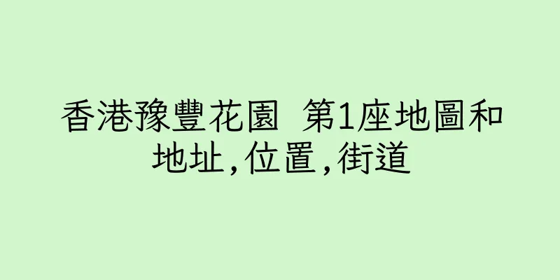 香港豫豐花園 第1座地圖和地址,位置,街道
