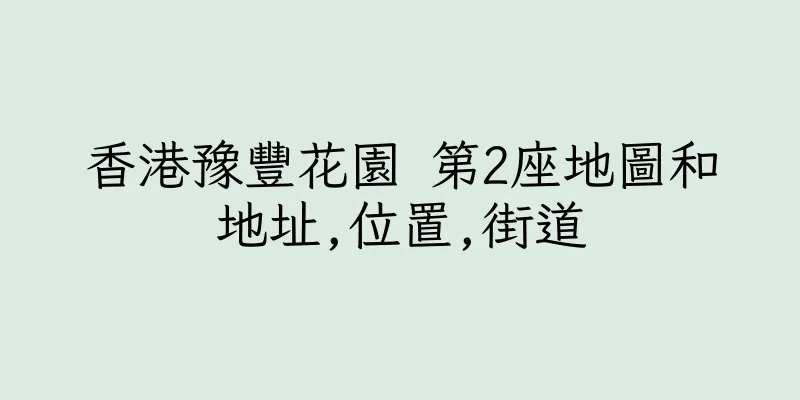 香港豫豐花園 第2座地圖和地址,位置,街道